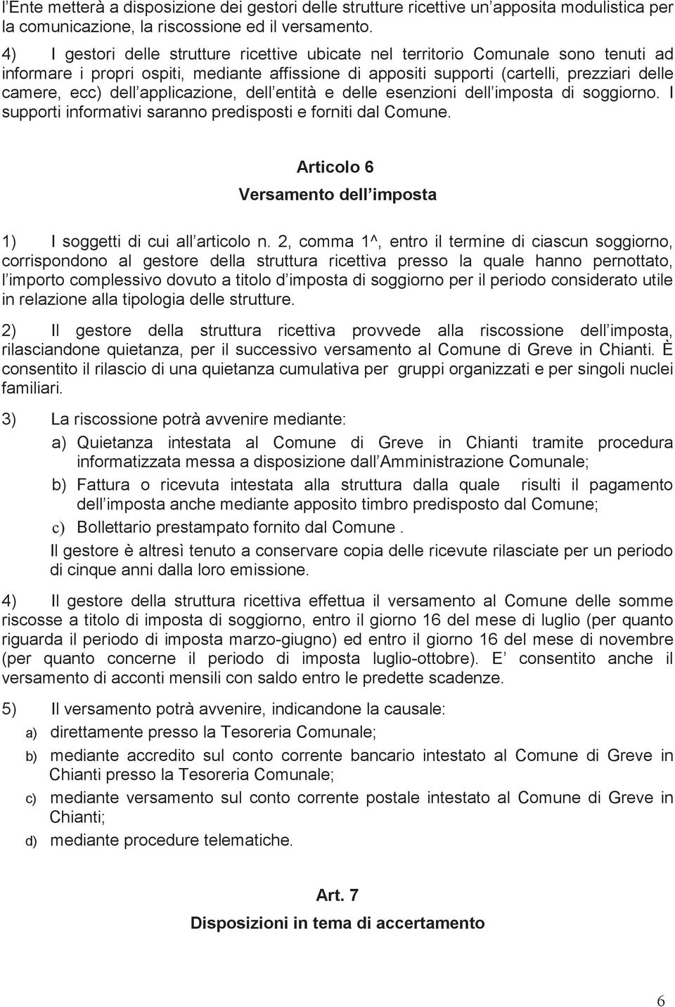 applicazione, dell entità e delle esenzioni dell imposta di soggiorno. I supporti informativi saranno predisposti e forniti dal Comune.