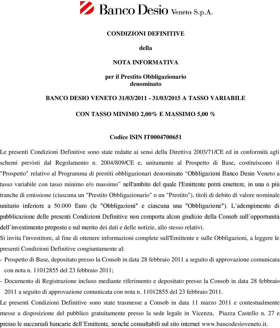 2004/809/CE e, unitamente al Prospetto di Base, costituiscono il "Prospetto" relativo al Programma di prestiti obbligazionari denominato Obbligazioni Banco Desio Veneto a tasso variabile con tasso