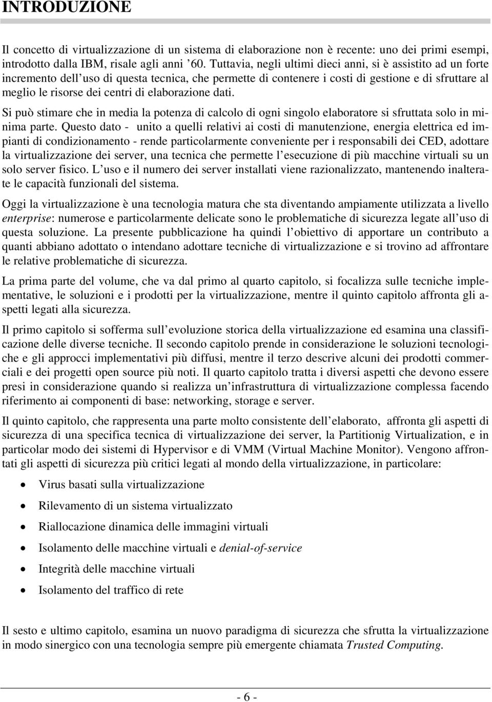 elaborazione dati. Si può stimare che in media la potenza di calcolo di ogni singolo elaboratore si sfruttata solo in minima parte.