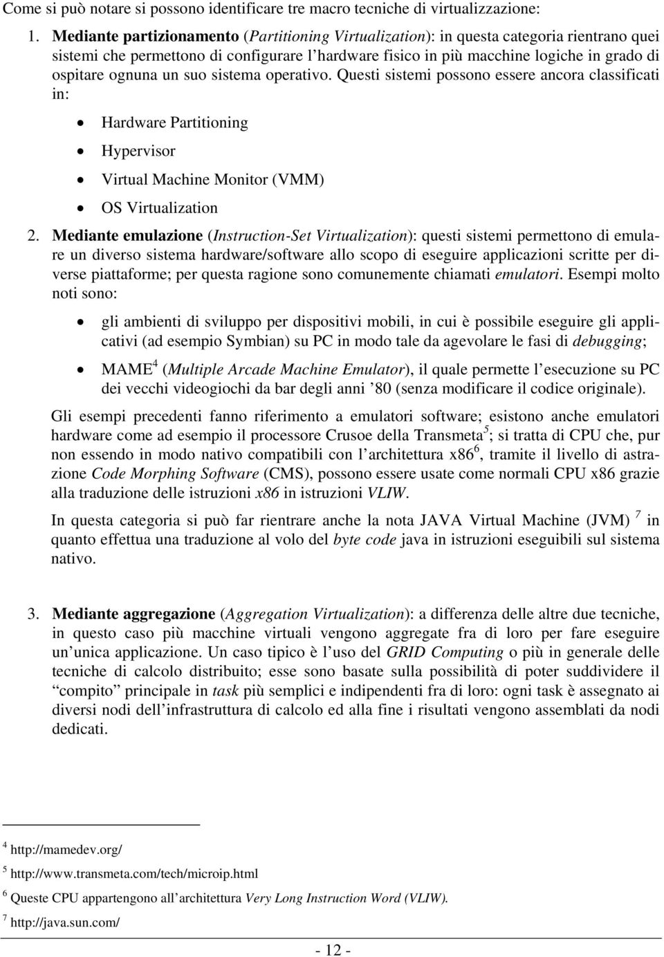 operativo. Questi sistemi possono essere ancora classificati in: Hardware Partitioning Hypervisor Virtual Machine Monitor (VMM) OS 2.