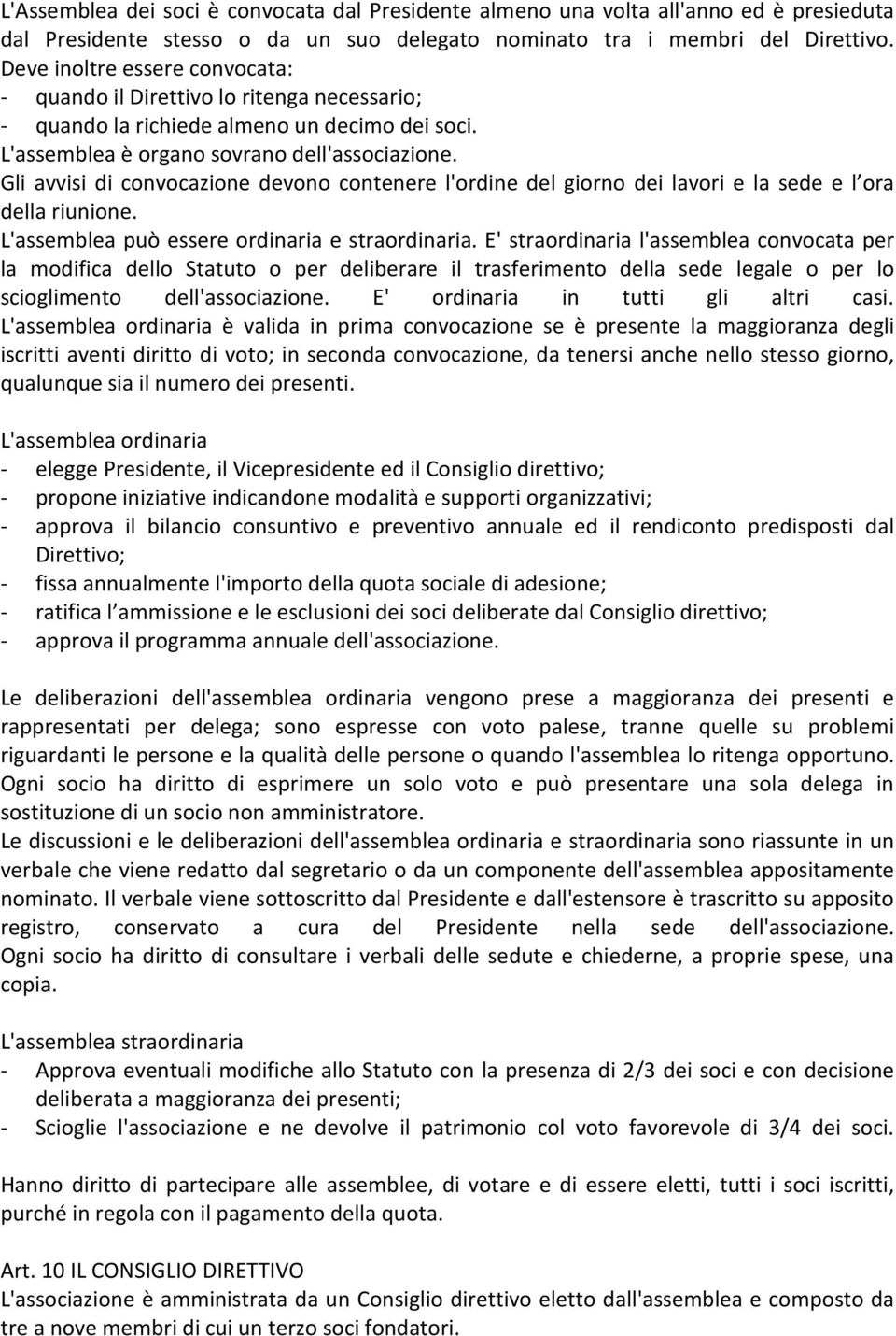 Gli avvisi di convocazione devono contenere l'ordine del giorno dei lavori e la sede e l ora della riunione. L'assemblea può essere ordinaria e straordinaria.