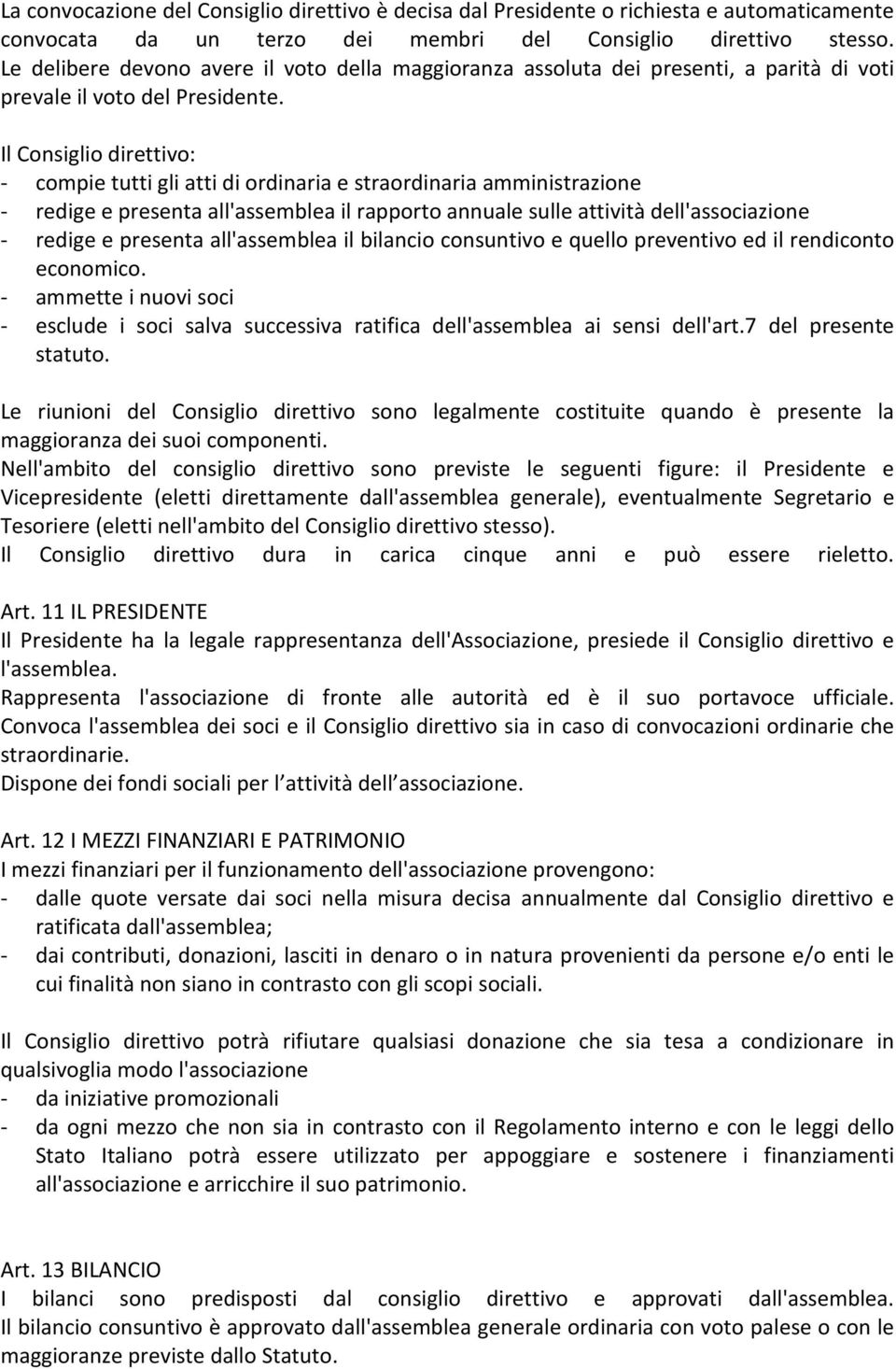 Il Consiglio direttivo: - compie tutti gli atti di ordinaria e straordinaria amministrazione - redige e presenta all'assemblea il rapporto annuale sulle attività dell'associazione - redige e presenta