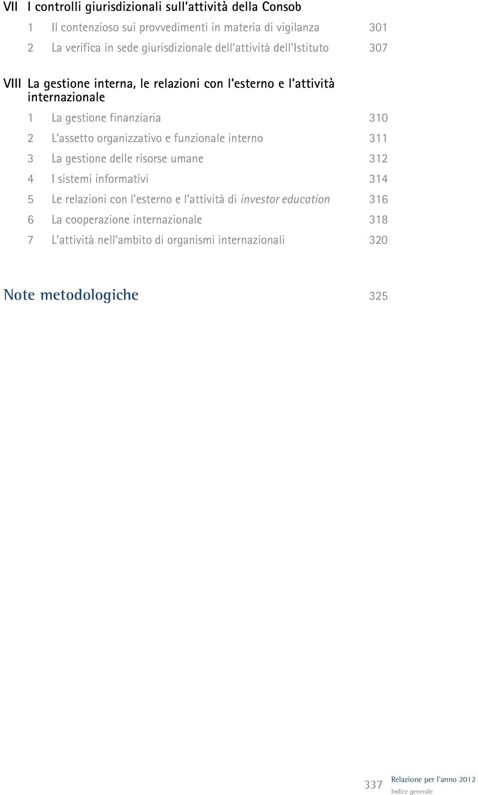 finanziaria 310 2 L assetto organizzativo e funzionale interno 311 3 La gestione delle risorse umane 312 4 sistemi informativi 314 5 Le relazioni con