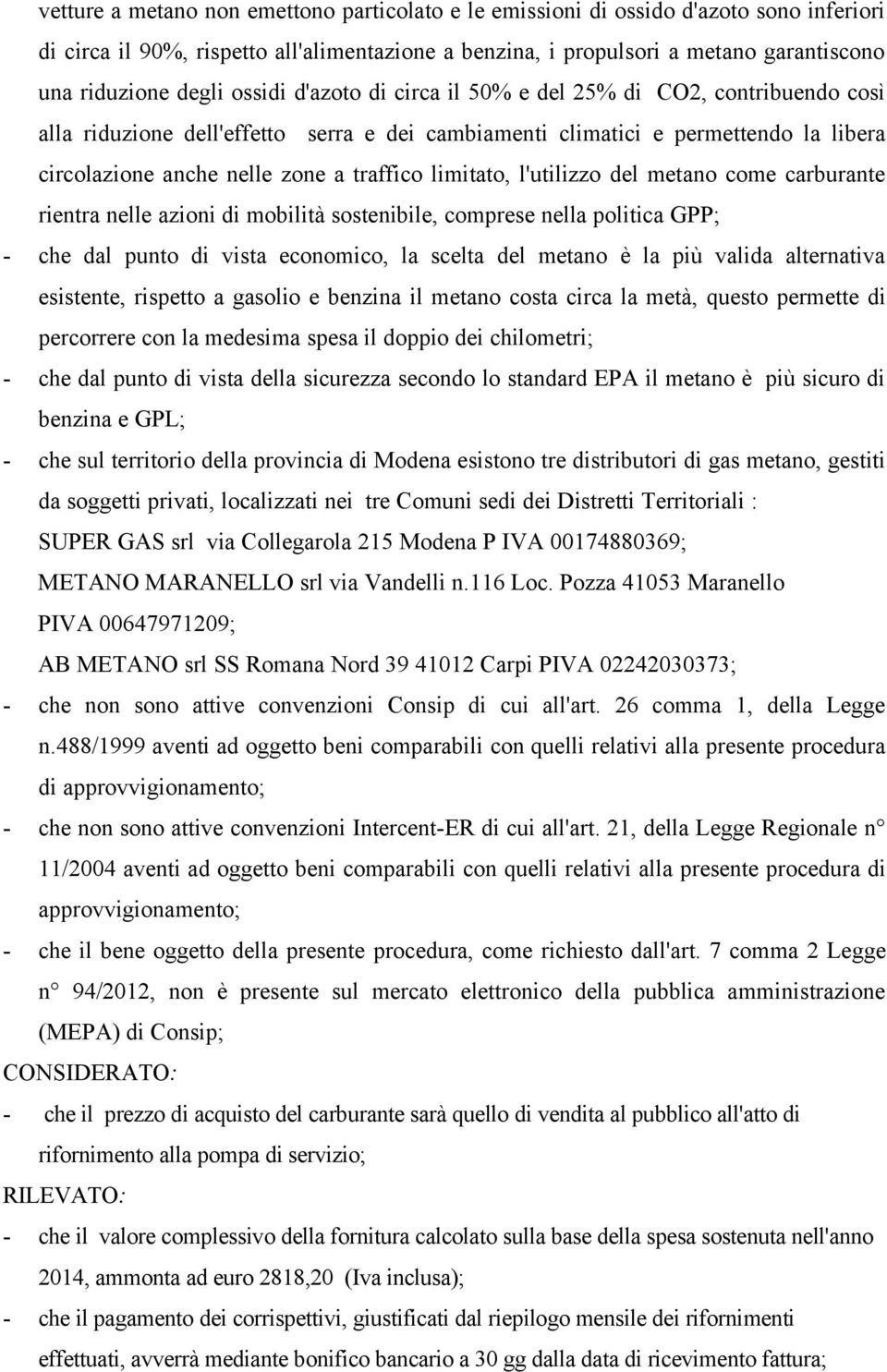 limitato, l'utilizzo del metano come carburante rientra nelle azioni di mobilità sostenibile, comprese nella politica GPP; - che dal punto di vista economico, la scelta del metano è la più valida