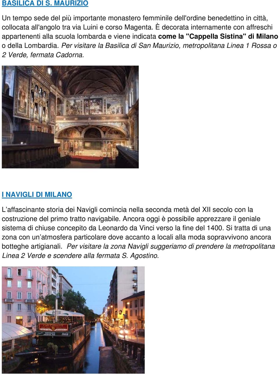 Per visitare la Basilica di San Maurizio, metropolitana Linea 1 Rossa o 2 Verde, fermata Cadorna.