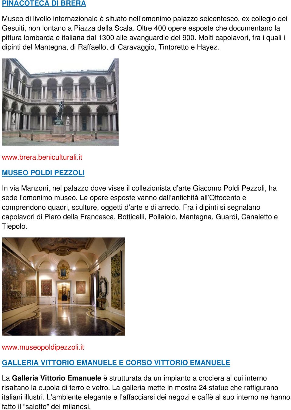 Molti capolavori, fra i quali i dipinti del Mantegna, di Raffaello, di Caravaggio, Tintoretto e Hayez. www.brera.beniculturali.