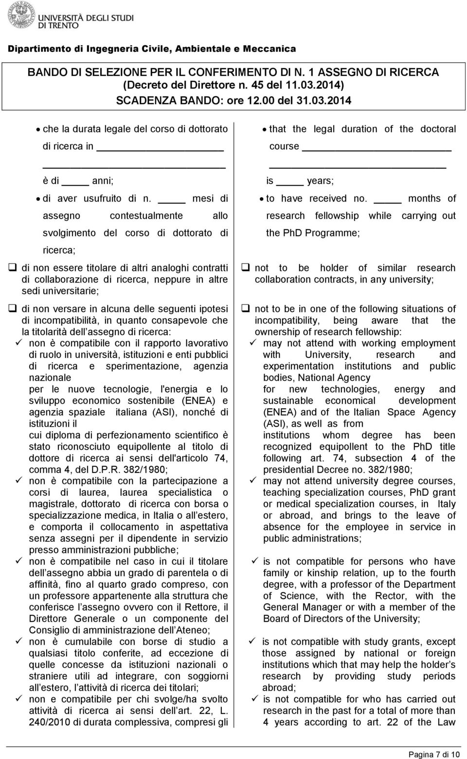 universitarie; di non versare in alcuna delle seguenti ipotesi di incompatibilità, in quanto consapevole che la titolarità dell assegno di ricerca: non è compatibile con il rapporto lavorativo di