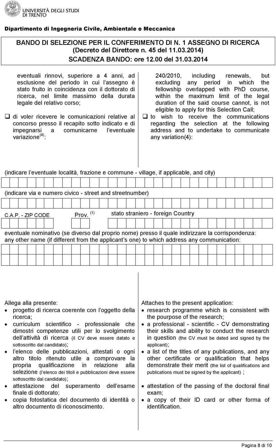 period in which the fellowship overlapped with PhD course, within the maximum limit of the legal duration of the said course cannot, is not eligible to apply for this Selection Call; to wish to