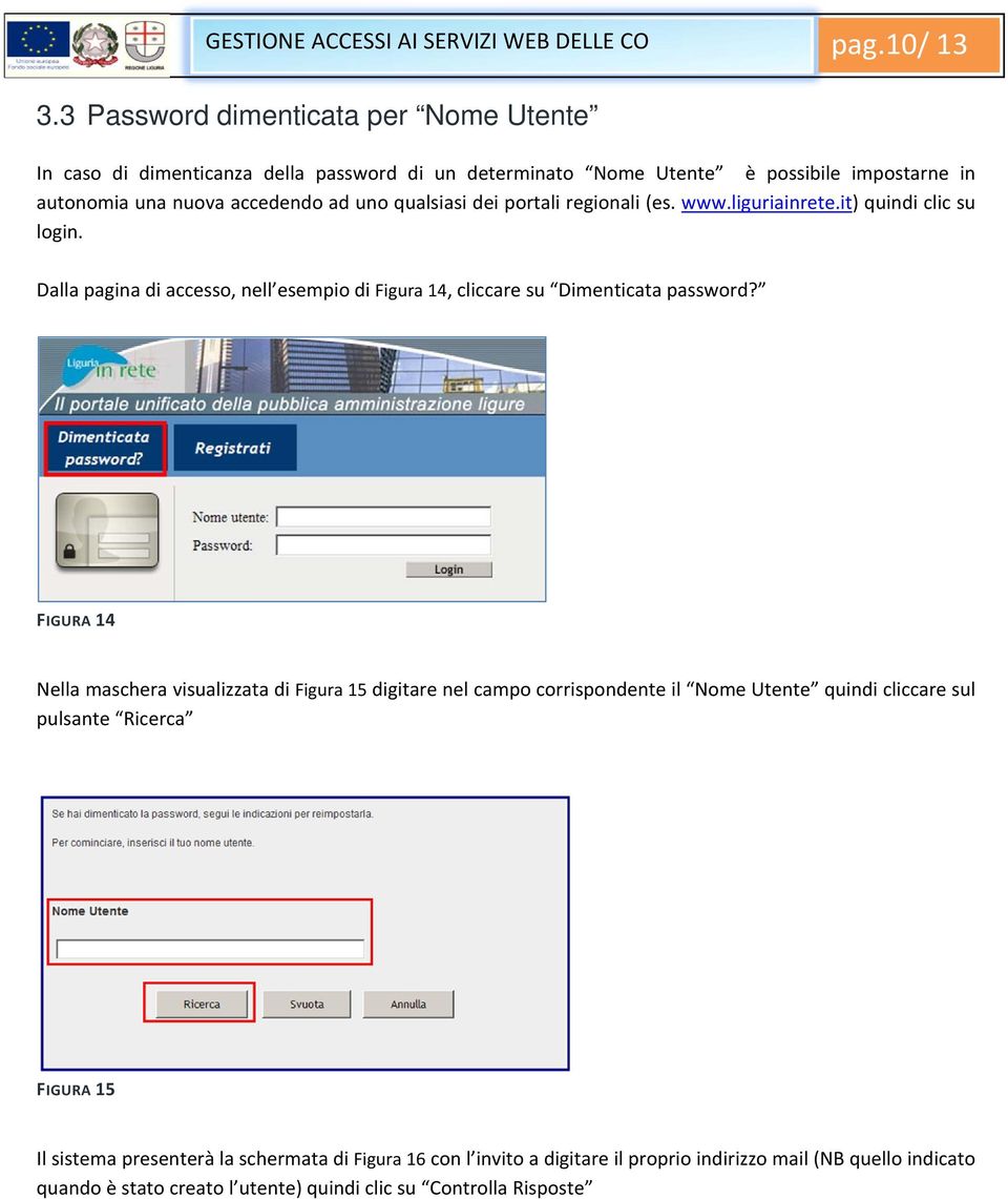 dei portali regionali (es. www.liguriainrete.it) quindi clic su login. Dalla pagina di accesso, nell esempio di Figura 14, cliccare su Dimenticata password?