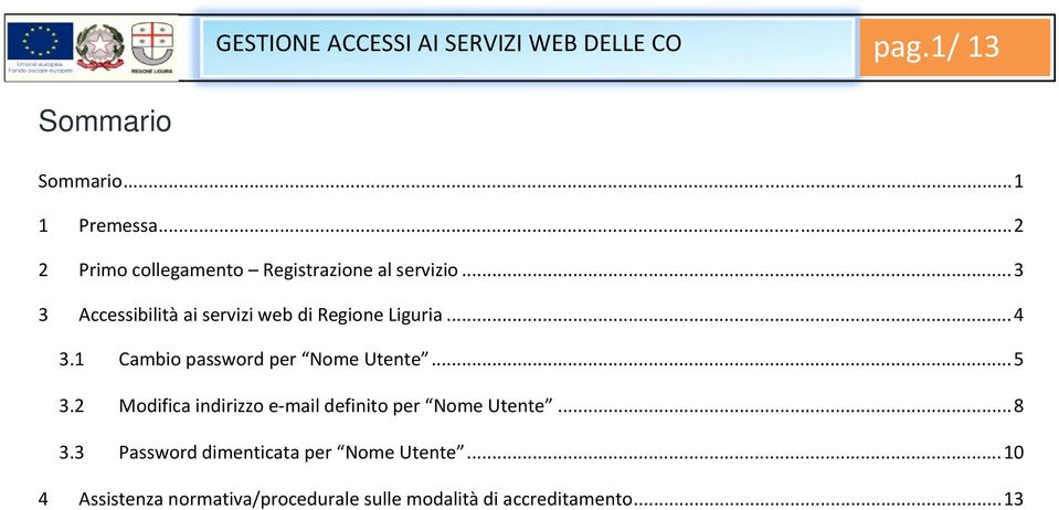 .. 4 3.1 Cambio password per Nome Utente... 5 3.2 Modifica indirizzo e mail definito per Nome Utente.