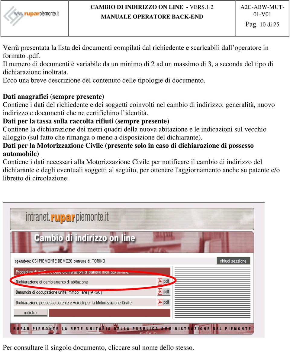 Dati anagrafici (sempre presente) Contiene i dati del richiedente e dei soggetti coinvolti nel cambio di indirizzo: generalità, nuovo indirizzo e documenti che ne certifichino l identità.