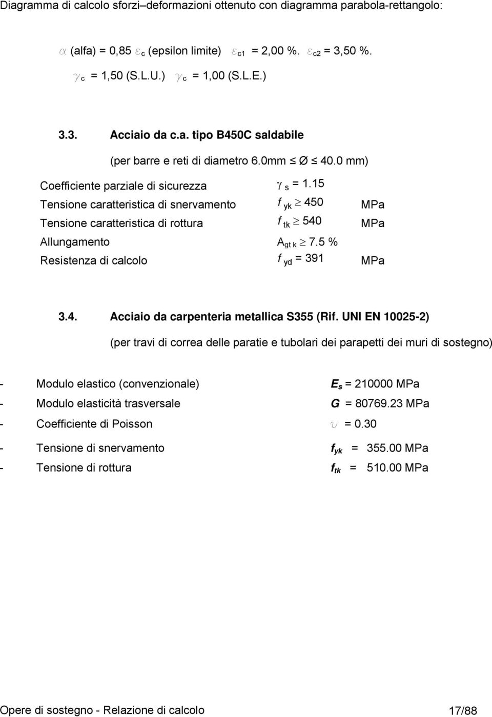 15 Tensione caratteristica di snervamento f yk 450 MPa Tensione caratteristica di rottura f tk 540 MPa Allungamento A gt k 7.5 % Resistenza di calcolo f yd = 391 MPa 3.4. Acciaio da carpenteria metallica S355 (Rif.