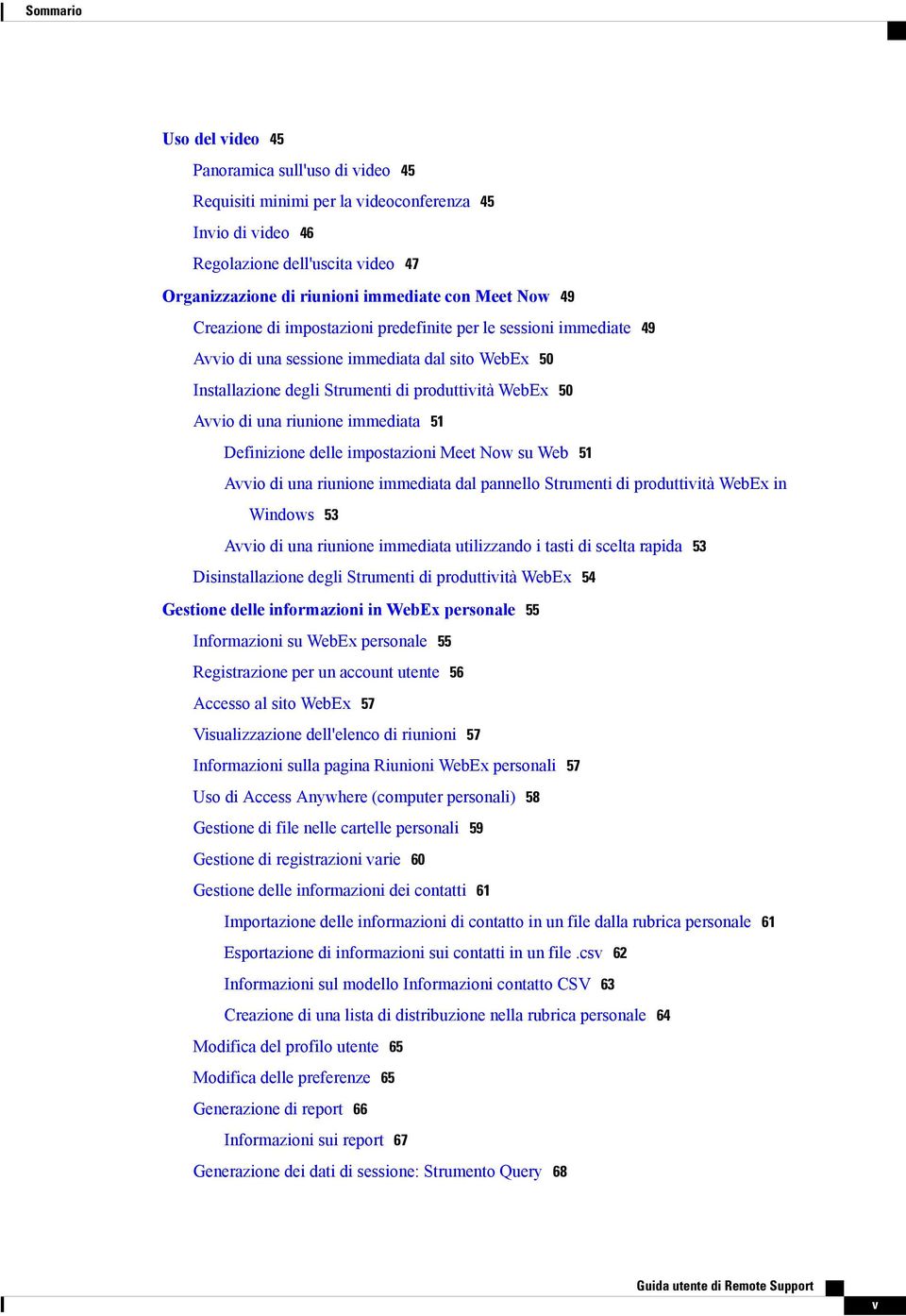 riunione immediata 51 Definizione delle impostazioni Meet Now su Web 51 Avvio di una riunione immediata dal pannello Strumenti di produttività WebEx in Windows 53 Avvio di una riunione immediata