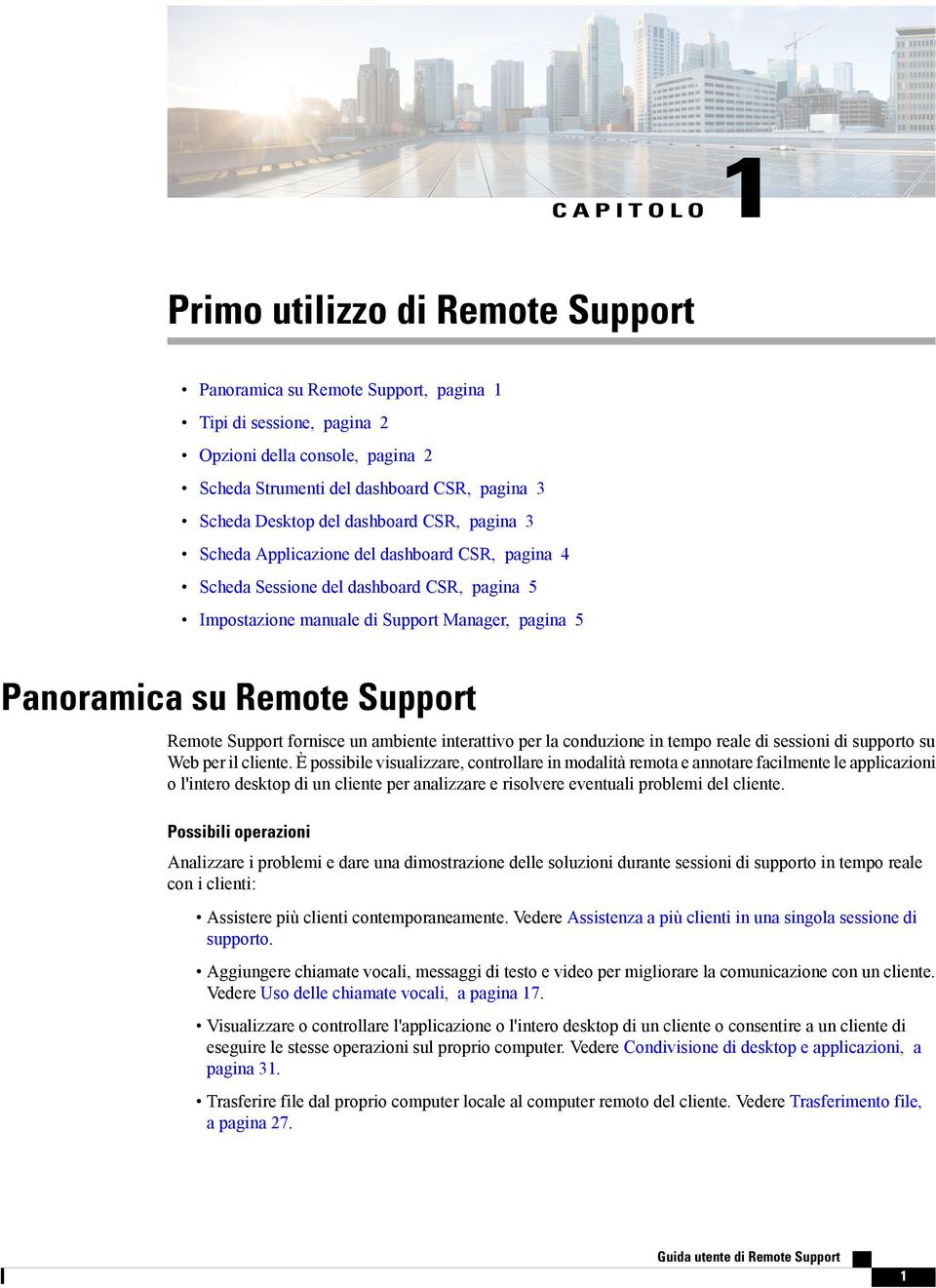 Support Remote Support fornisce un ambiente interattivo per la conduzione in tempo reale di sessioni di supporto su Web per il cliente.