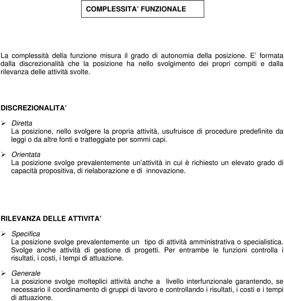 DISCREZIONALITA Diretta La posizione, nello svolgere la propria attività, usufruisce di procedure predefinite da leggi o da altre fonti e tratteggiate per sommi capi.