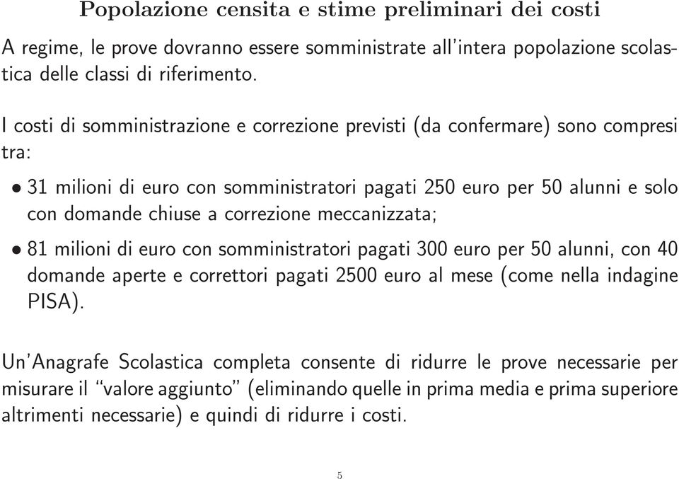 correzione meccanizzata; 81 milioni di euro con somministratori pagati 300 euro per 50 alunni, con 40 domande aperte e correttori pagati 2500 euro al mese (come nella indagine PISA).