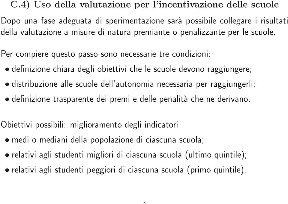 Per compiere questo passo sono necessarie tre condizioni: definizione chiara degli obiettivi che le scuole devono raggiungere; distribuzione alle scuole dell autonomia necessaria