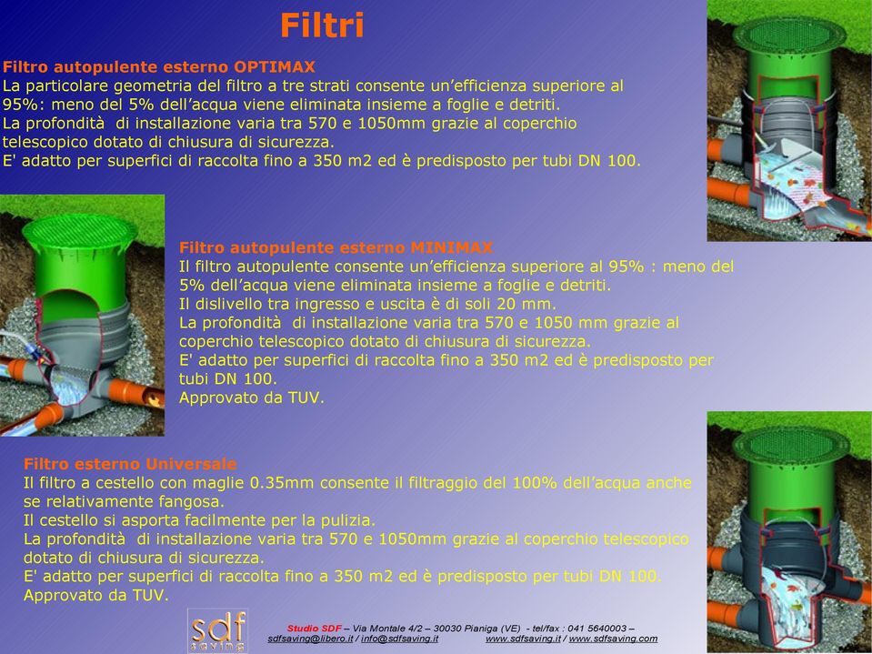 E' adatto per superfici di raccolta fino a 350 m2 ed è predisposto per tubi DN 100.