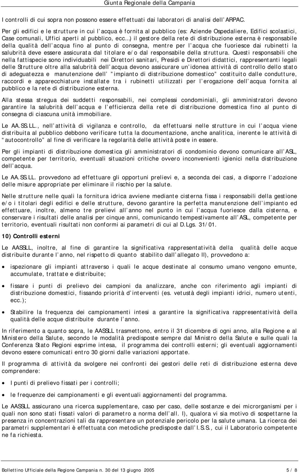 distribuzione esterna è responsabile della qualità dell acqua fino al punto di consegna, mentre per l acqua che fuoriesce dai rubinetti la salubrità deve essere assicurata dal titolare e/o dal