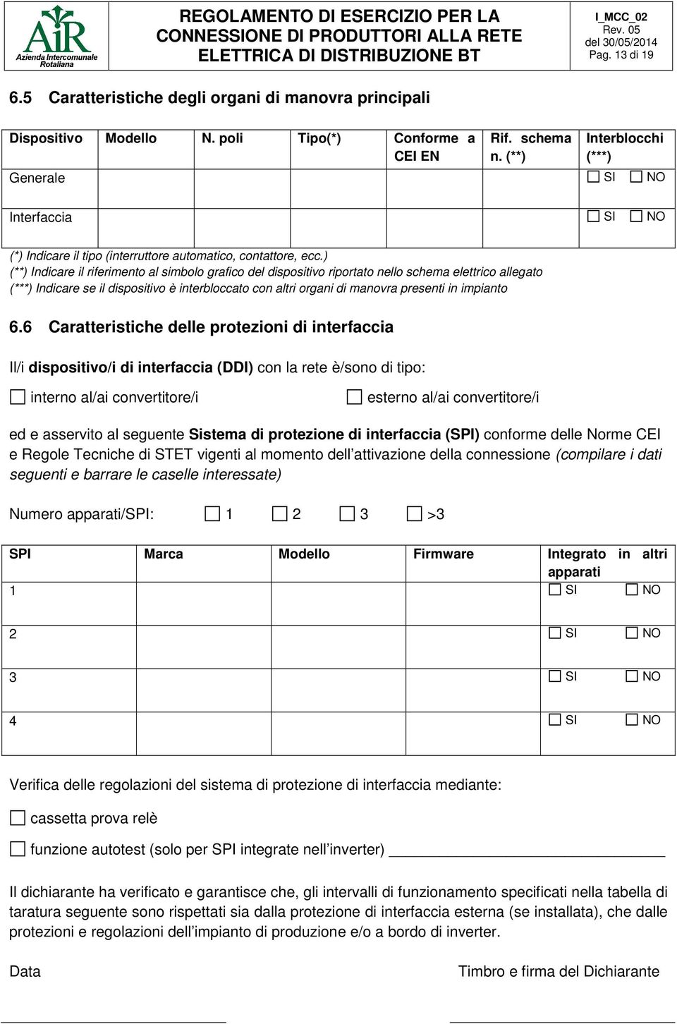 ) (**) Indicare il riferimento al simbolo grafico del dispositivo riportato nello schema elettrico allegato (***) Indicare se il dispositivo è interbloccato con altri organi di manovra presenti in