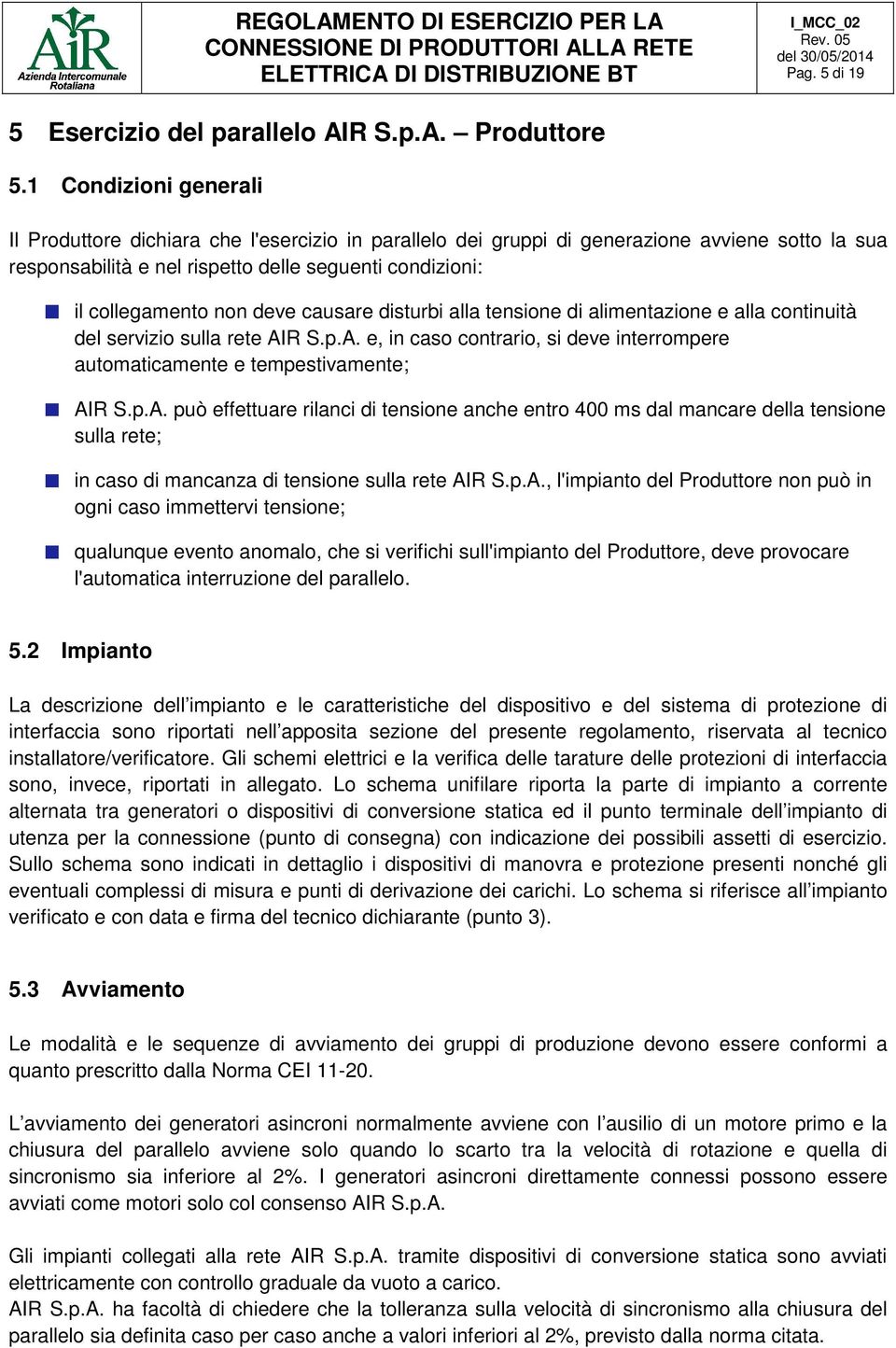 deve causare disturbi alla tensione di alimentazione e alla continuità del servizio sulla rete AI