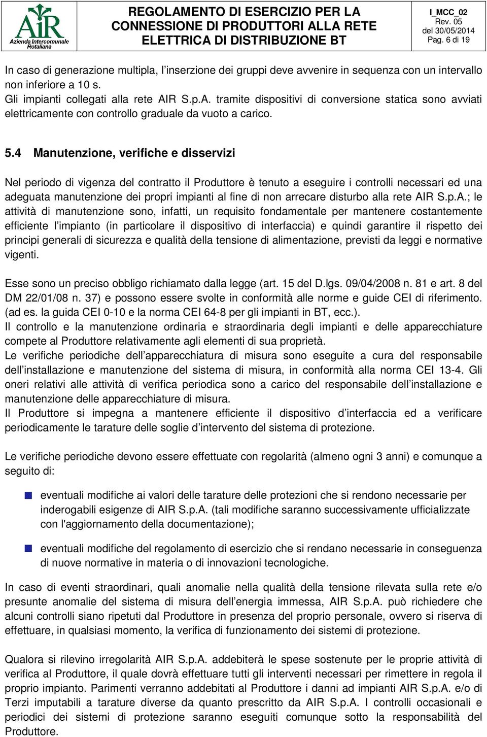 4 Manutenzione, verifiche e disservizi Nel periodo di vigenza del contratto il Produttore è tenuto a eseguire i controlli necessari ed una adeguata manutenzione dei propri impianti al fine di non