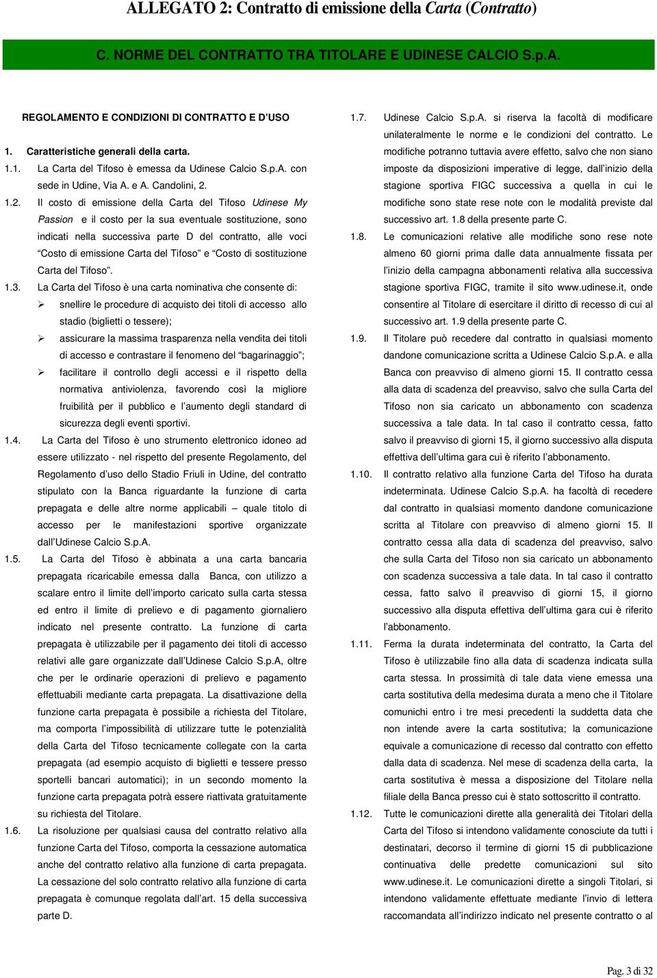 1.2. Il costo di emissione della Carta del Tifoso Udinese My Passion e il costo per la sua eventuale sostituzione, sono indicati nella successiva parte D del contratto, alle voci Costo di emissione