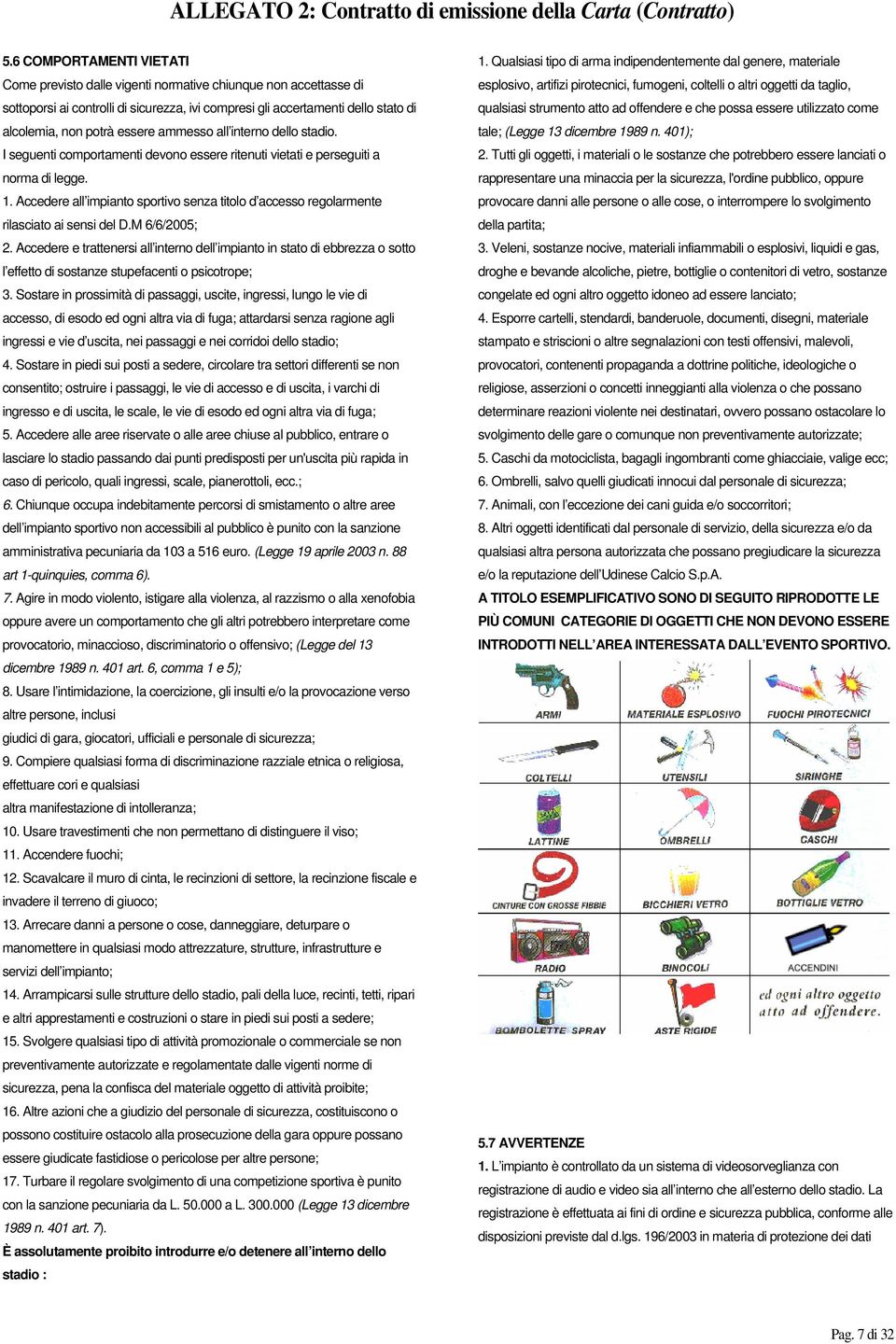 Accedere all impianto sportivo senza titolo d accesso regolarmente rilasciato ai sensi del D.M 6/6/2005; 2.