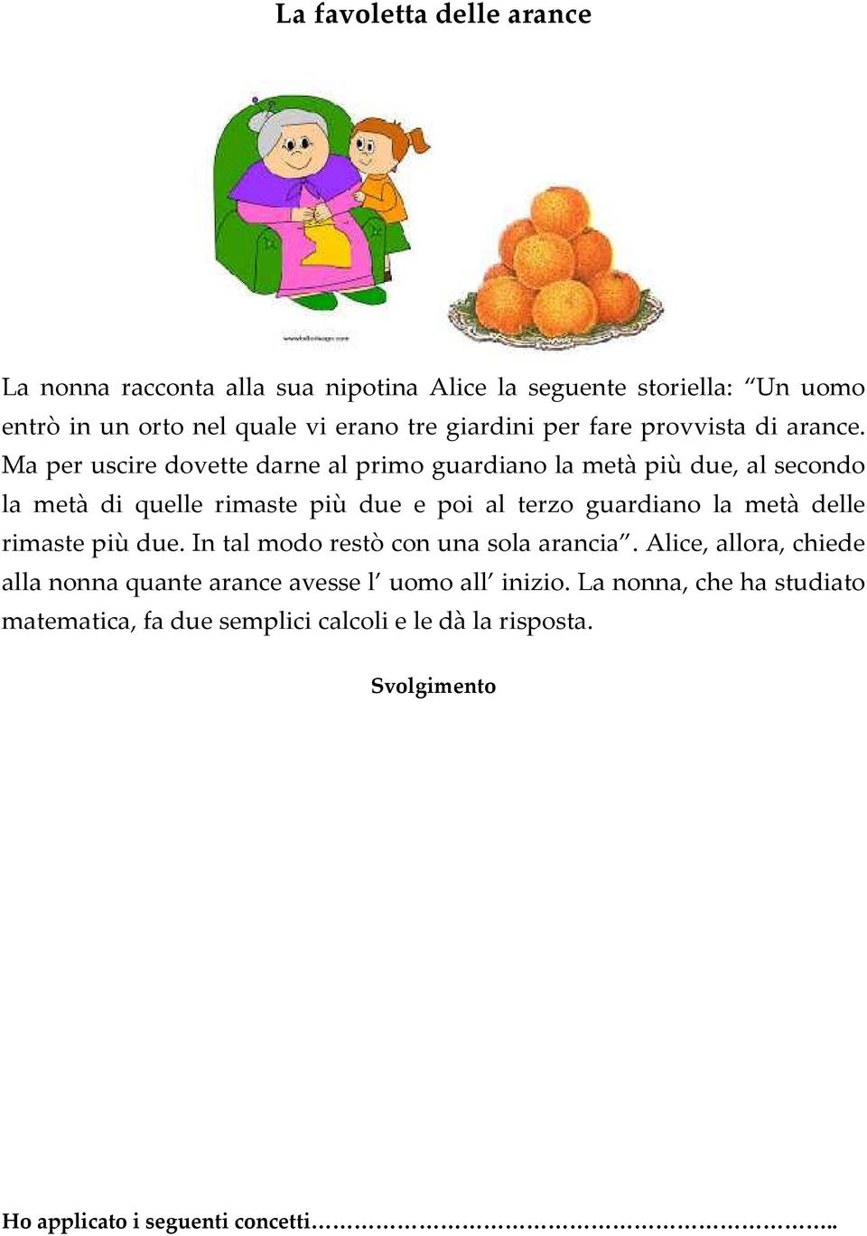 Ma per uscire dovette darne al primo guardiano la metà più due, al secondo la metà di quelle rimaste più due e poi al terzo guardiano