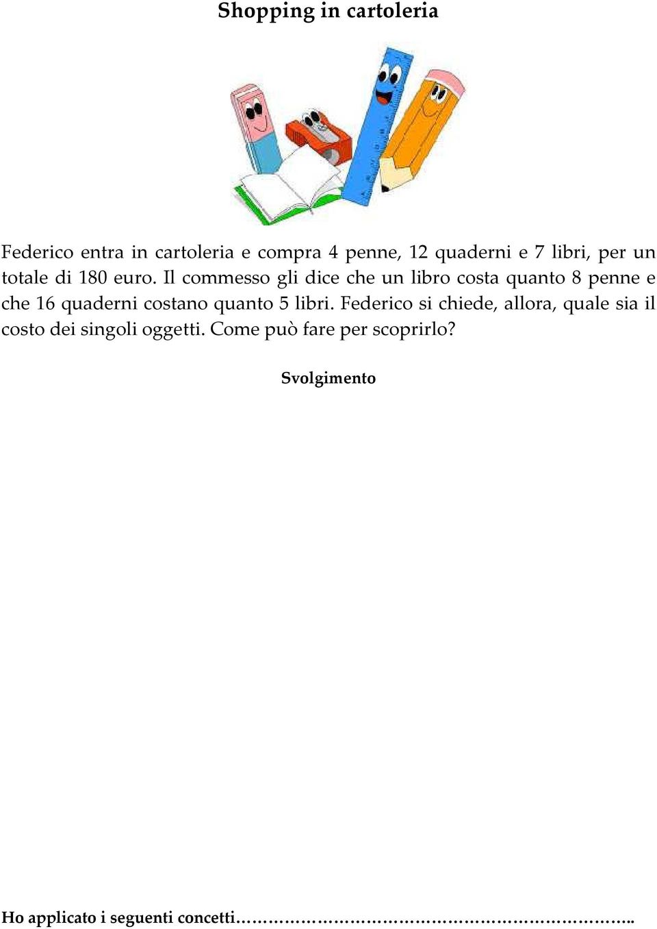 Il commesso gli dice che un libro costa quanto 8 penne e che 16 quaderni