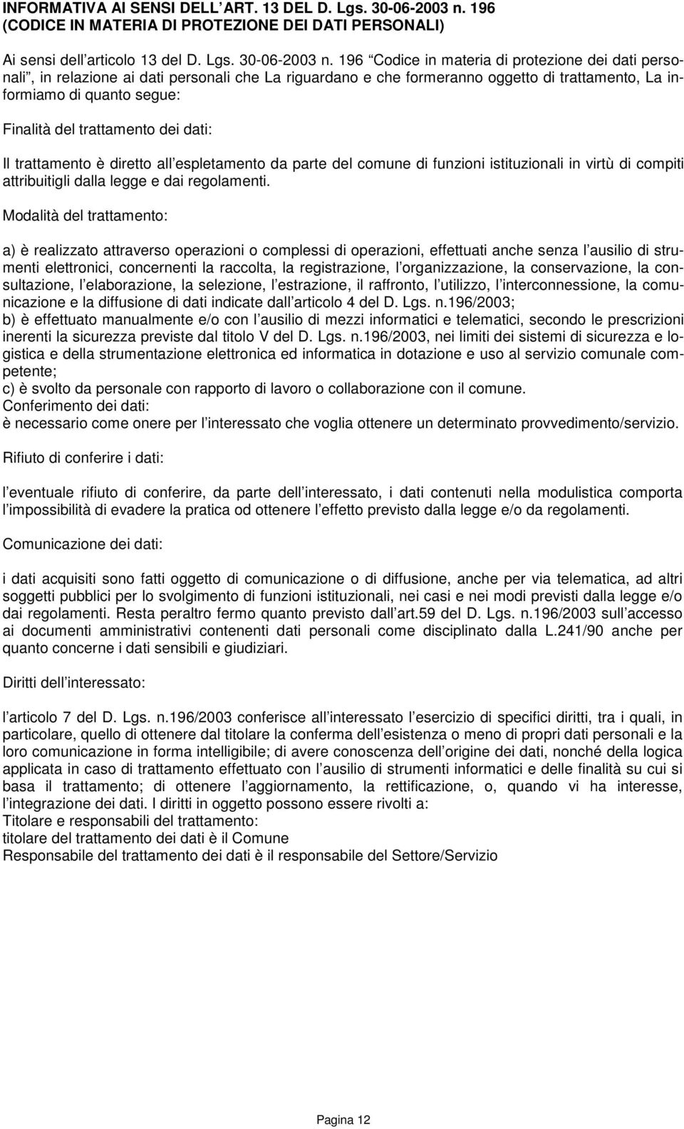 196 Codice in materia di protezione dei dati personali, in relazione ai dati personali che La riguardano e che formeranno oggetto di trattamento, La informiamo di quanto segue: Finalità del