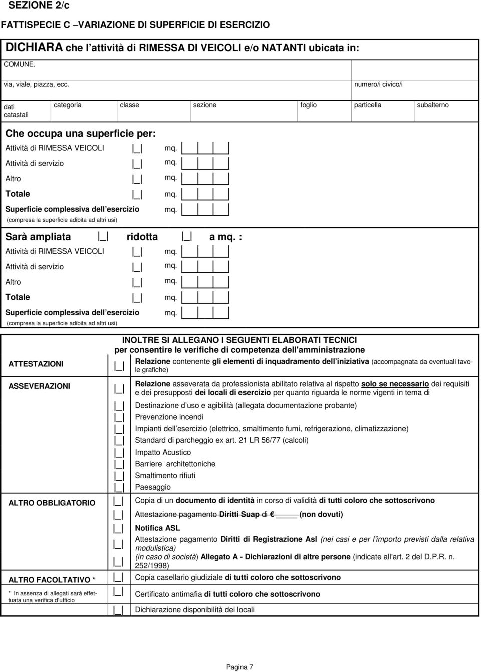 Superficie complessiva dell esercizio (compresa la superficie adibita ad altri usi) mq. Sarà ampliata ridotta a mq. : Attività di RIMESSA VEICOLI mq. Attività di servizio mq. Altro mq. Totale mq.