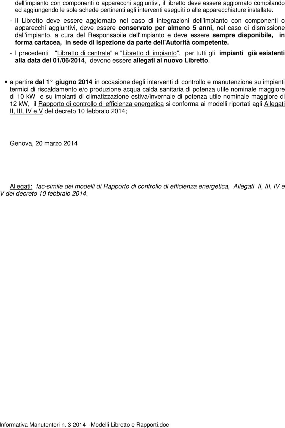 cura del Responsabile dell'impianto e deve essere sempre disponibile, in forma cartacea, in sede di ispezione da parte dell'autorità competente.