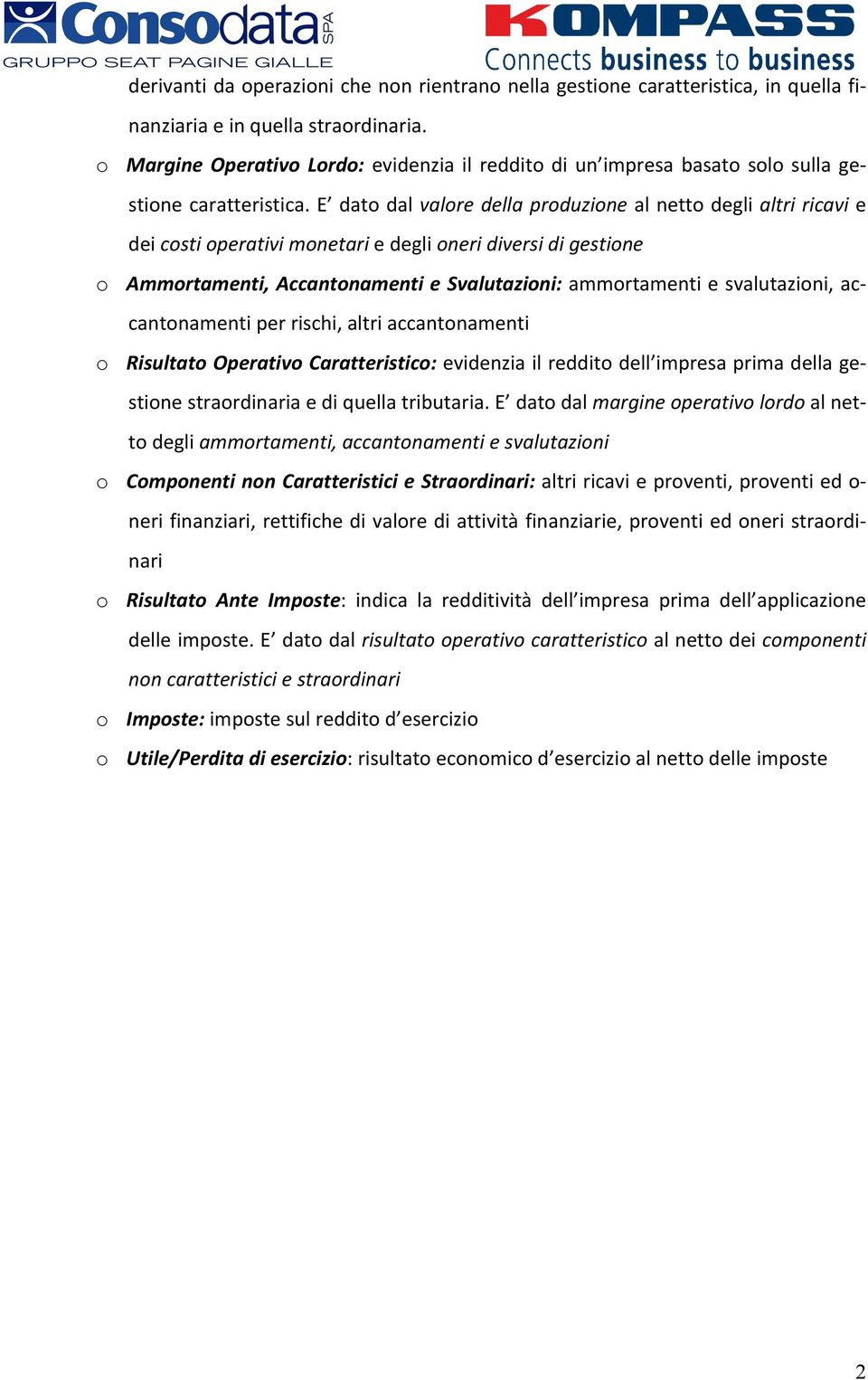 E dato dal valore della produzione al netto degli altri ricavi e dei costi operativi monetari e degli oneri diversi di gestione o Ammortamenti, Accantonamenti e Svalutazioni: ammortamenti e