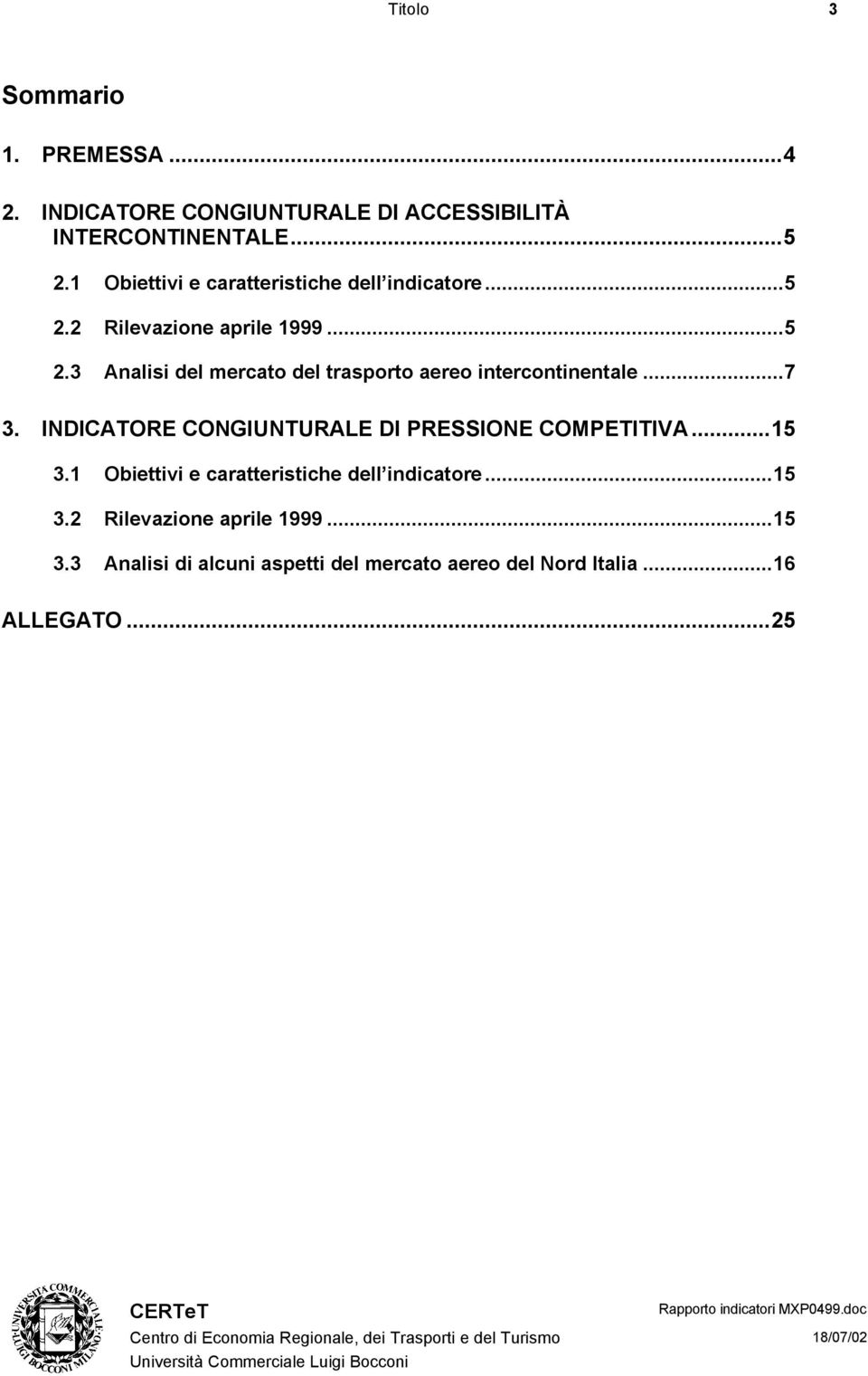 ..7 3. INDICATORE CONGIUNTURALE DI PRESSIONE COMPETITIVA...15 3.1 Obiettivi e caratteristiche dell indicatore...15 3.2 Rilevazione aprile 1999.