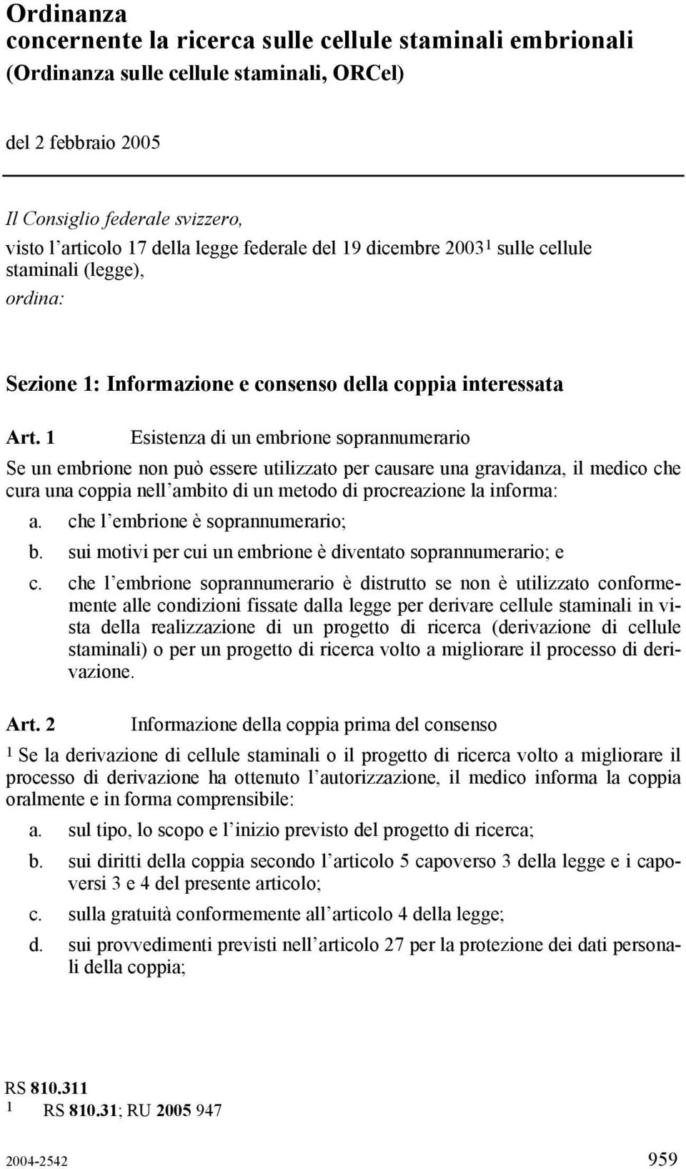 1 Esistenza di un embrione soprannumerario Se un embrione non può essere utilizzato per causare una gravidanza, il medico che cura una coppia nell ambito di un metodo di procreazione la informa: a.