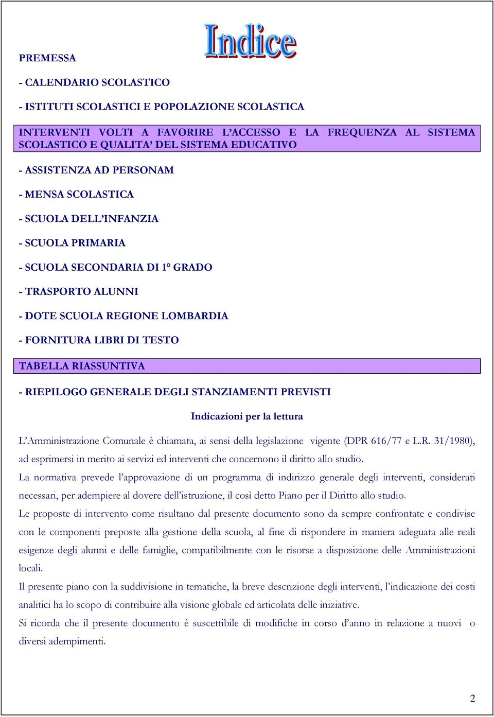 RIASSUNTIVA - RIEPILOGO GENERALE DEGLI STANZIAMENTI PREVISTI Indicazioni per la lettura L Amministrazione Comunale è chiamata, ai sensi della legislazione vigente (DPR 616/77 e L.R. 31/1980), ad esprimersi in merito ai servizi ed interventi che concernono il diritto allo studio.