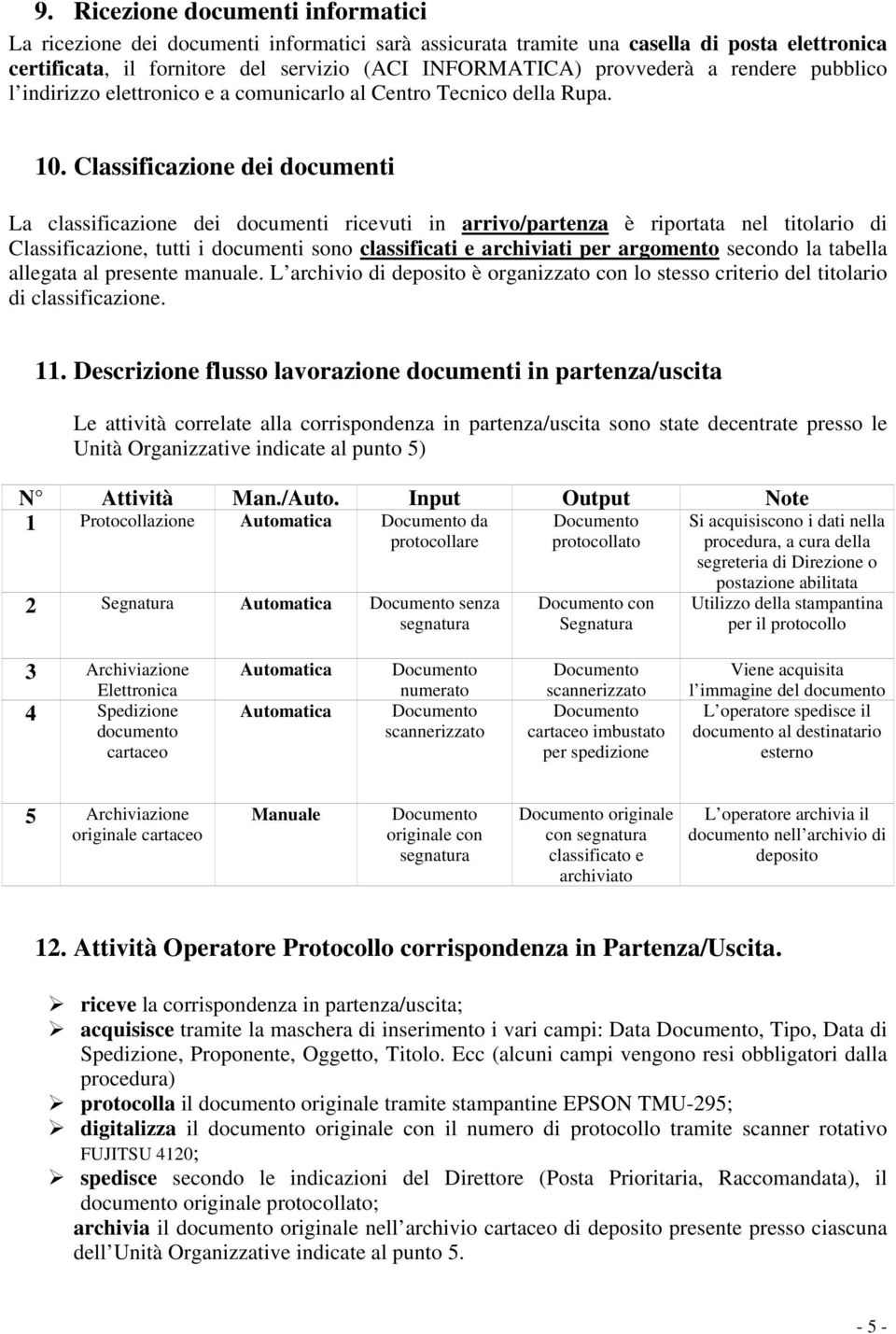 Classificazione dei documenti La classificazione dei documenti ricevuti in arrivo/partenza è riportata nel titolario di Classificazione, tutti i documenti sono classificati e archiviati per argomento