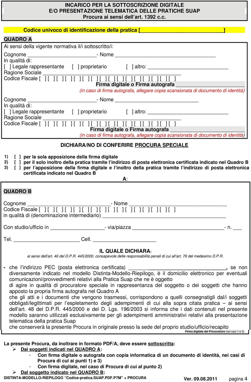 c. Codice univoco di identificazione della pratica [ ] QUADRO A Ai sensi della vigente normativa il/i sottoscritto/i: Cognome - Nome In qualità di: [ ] Legale rappresentante [ ] proprietario [ ]