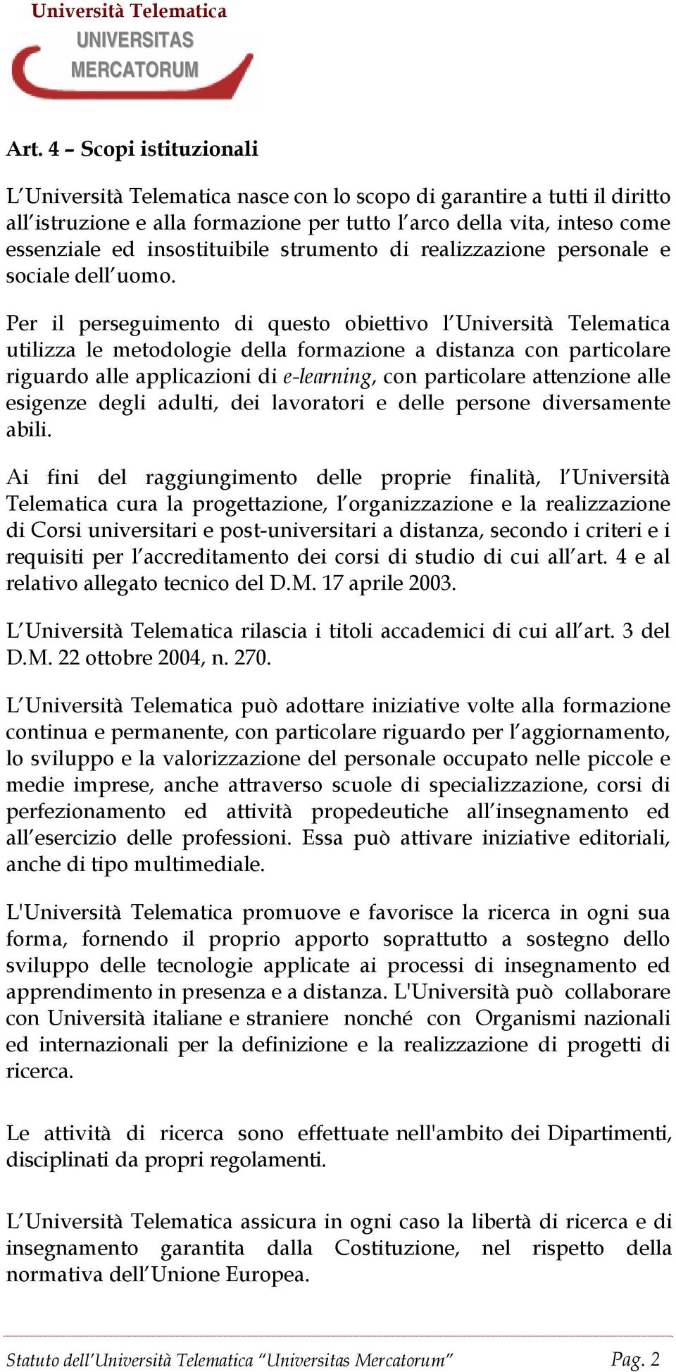 Per il perseguimento di questo obiettivo l Università Telematica utilizza le metodologie della formazione a distanza con particolare riguardo alle applicazioni di e-learning, con particolare