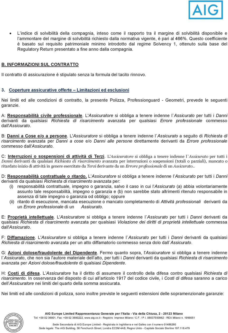 INFORMAZIONI SUL CONTRATTO Il contratto di assicurazione è stipulato senza la formula del tacito rinnovo. 3.