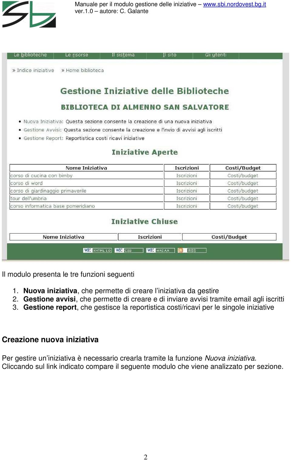 Gestione report, che gestisce la reportistica costi/ricavi per le singole iniziative Creazione nuova iniziativa Per gestire