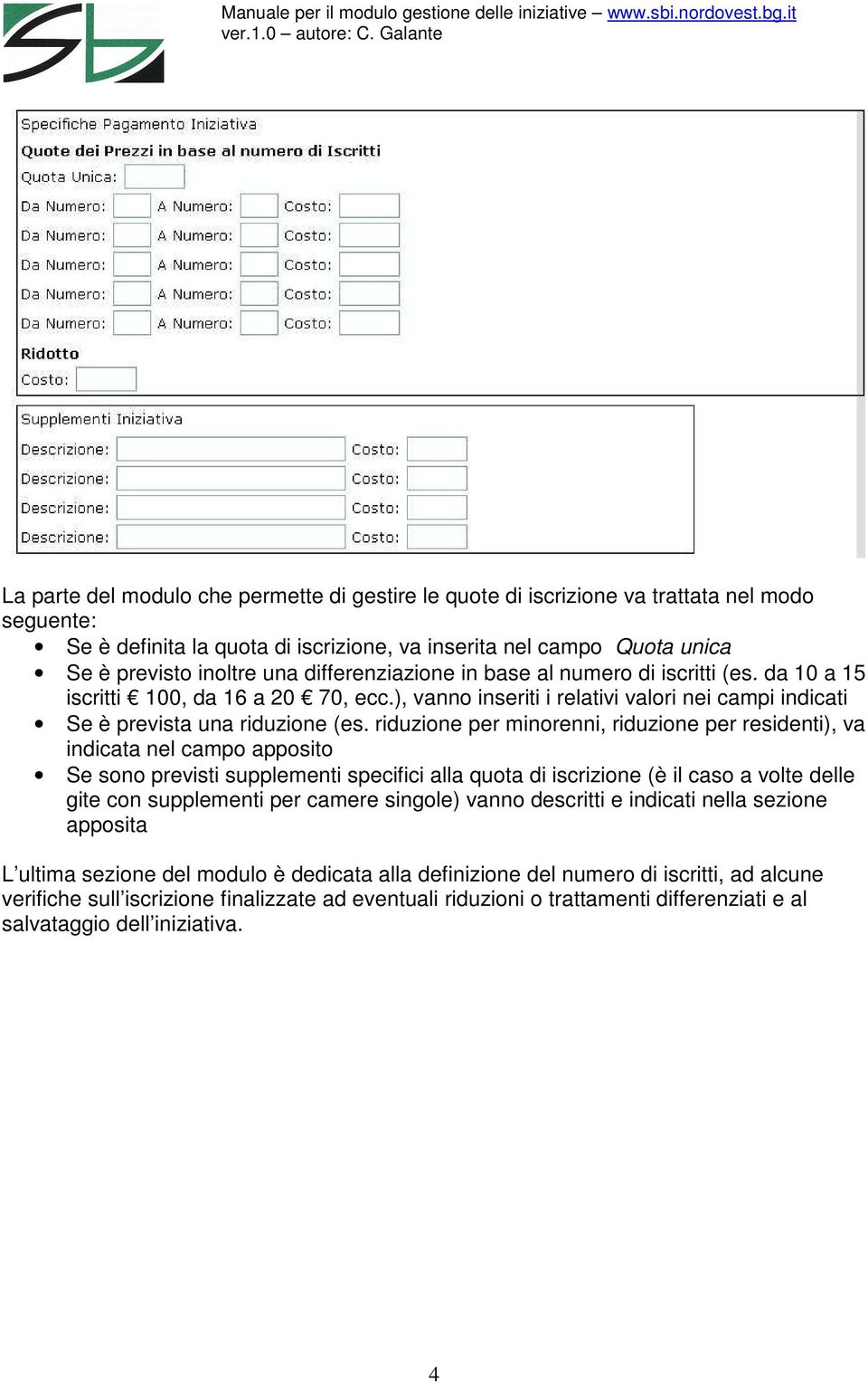 riduzione per minorenni, riduzione per residenti), va indicata nel campo apposito Se sono previsti supplementi specifici alla quota di iscrizione (è il caso a volte delle gite con supplementi per