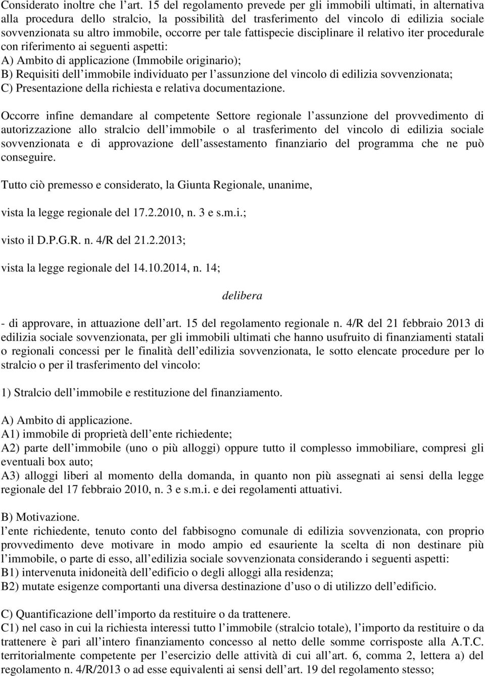 occorre per tale fattispecie disciplinare il relativo iter procedurale con riferimento ai seguenti aspetti: A) Ambito di applicazione (Immobile originario); B) Requisiti dell immobile individuato per