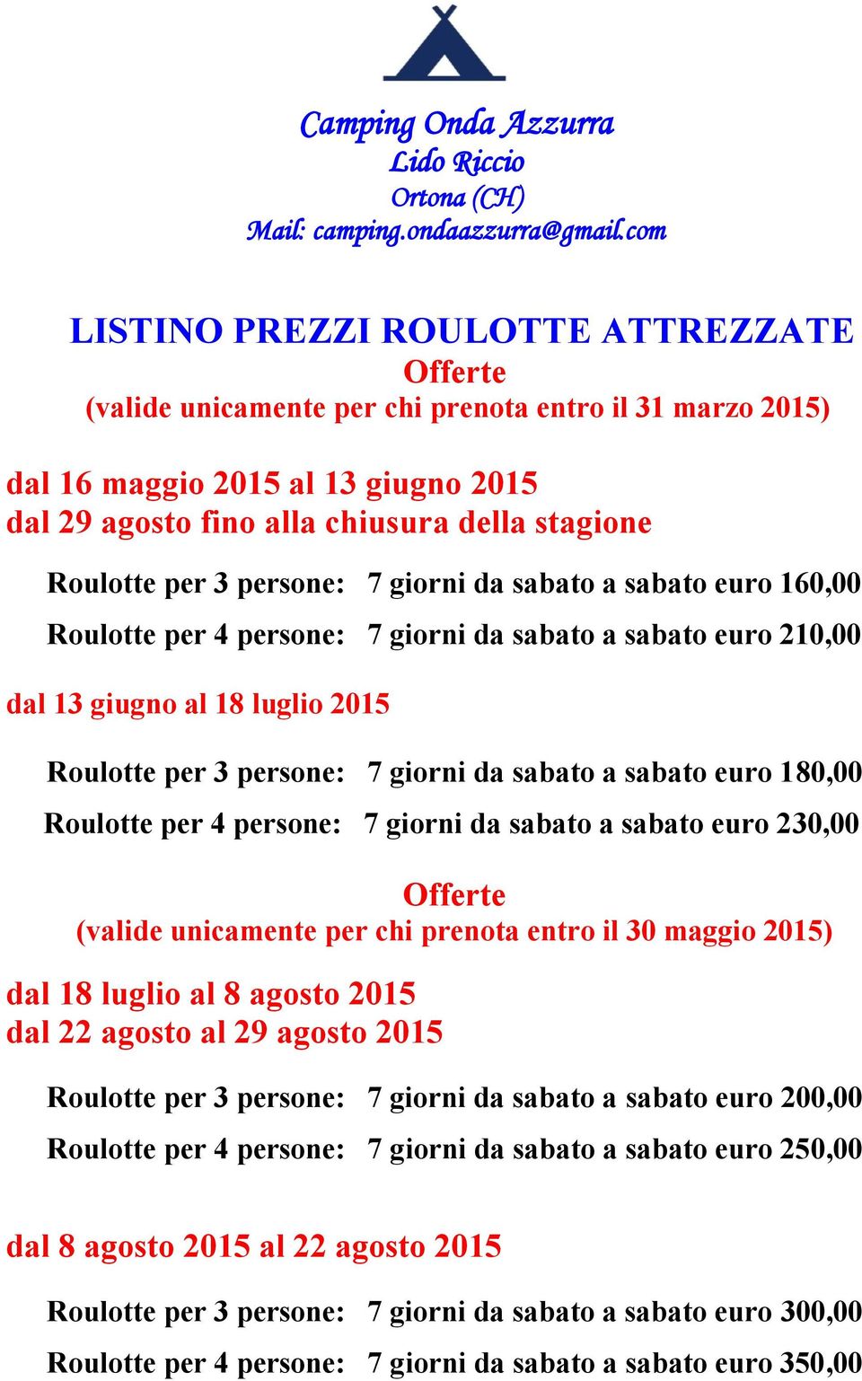 euro 180,00 Roulotte per 4 persone: 7 giorni da sabato a sabato euro 230,00 (valide unicamente per chi prenota entro il 30 maggio 2015) dal 18 luglio al 8 agosto 2015 dal 22 agosto al 29 agosto 2015