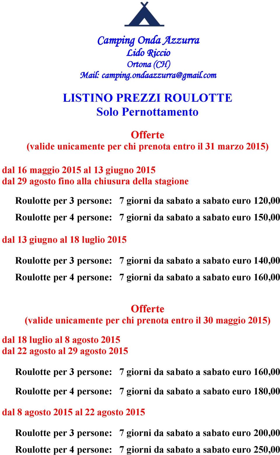 euro 140,00 Roulotte per 4 persone: 7 giorni da sabato a sabato euro 160,00 (valide unicamente per chi prenota entro il 30 maggio 2015) dal 18 luglio al 8 agosto 2015 dal 22 agosto al 29 agosto 2015