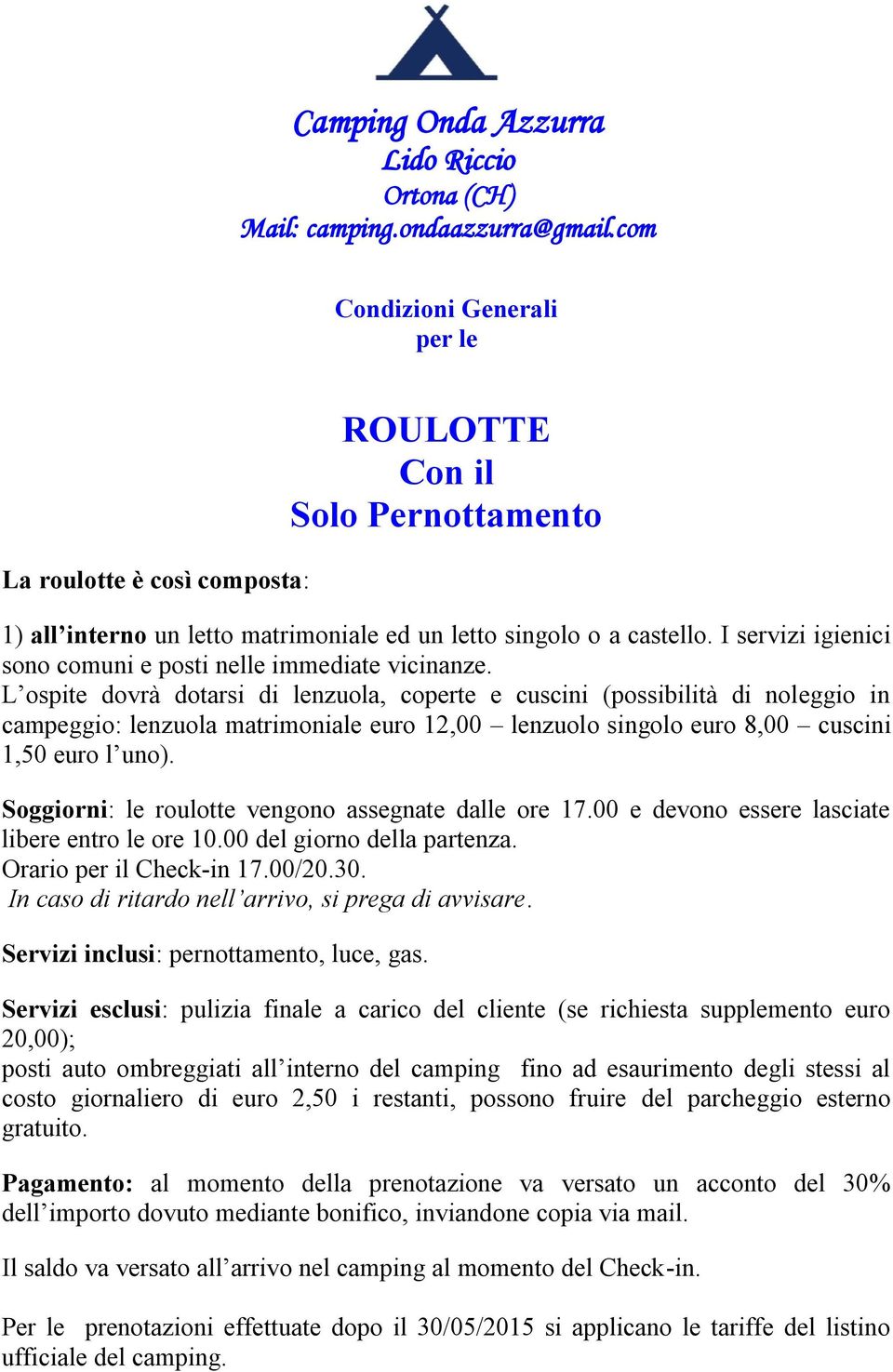 L ospite dovrà dotarsi di lenzuola, coperte e cuscini (possibilità di noleggio in campeggio: lenzuola matrimoniale euro 12,00 lenzuolo singolo euro 8,00 cuscini 1,50 euro l uno).