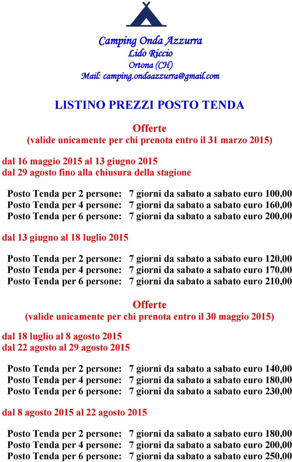 2015 Posto Tenda per 2 persone: 7 giorni da sabato a sabato euro 120,00 Posto Tenda per 4 persone: 7 giorni da sabato a sabato euro 170,00 Posto Tenda per 6 persone: 7 giorni da sabato a sabato euro