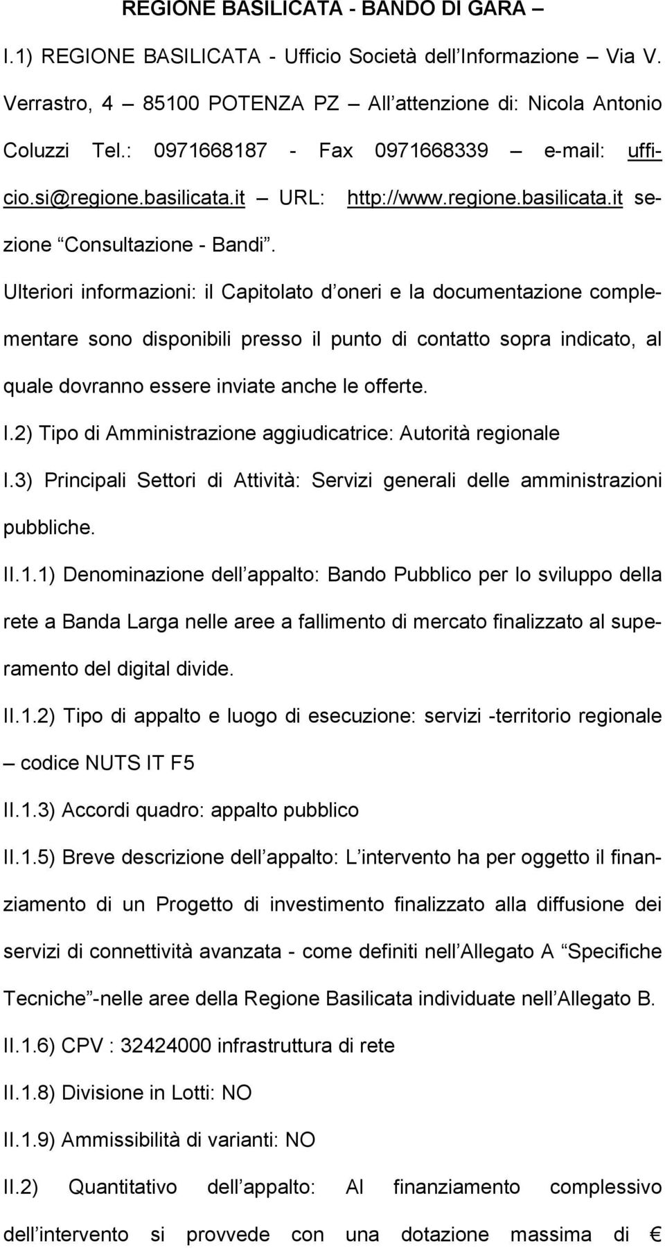 Ulteriori informazioni: il Capitolato d oneri e la documentazione complementare sono disponibili presso il punto di contatto sopra indicato, al quale dovranno essere inviate anche le offerte. I.