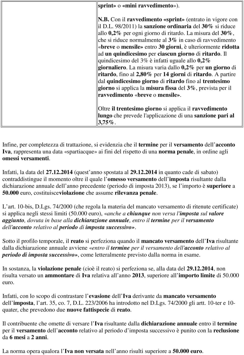 Il quindicesimo del 3% è infatti uguale allo 0,2% giornaliero. La misura varia dallo 0,2% per un giorno di ritardo, fino al 2,80% per 14 giorni di ritardo.